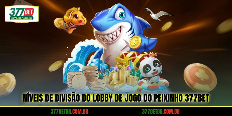 niveis-de-divisao-do-lobby-de-jogo-do-peixinho-377bet