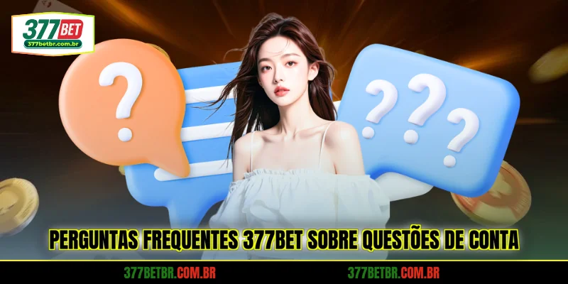perguntas-frequentes-377bet-sobre-questoes-de-conta